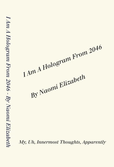 I Am A Hologram From 2046 - Naomi Elizabeth