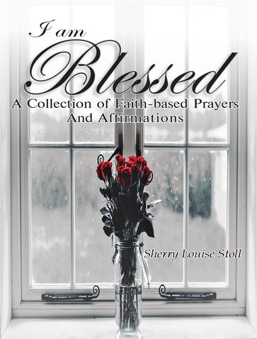 I Am Blessed. - Sherry Louise Stoll