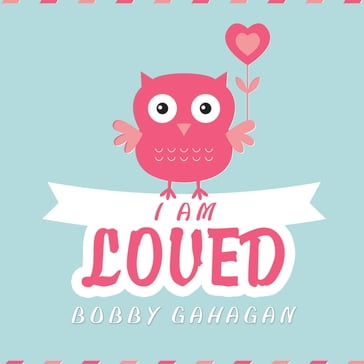 I Am Loved - Bobby Gahagan