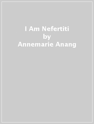 I Am Nefertiti - Annemarie Anang