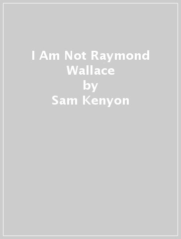 I Am Not Raymond Wallace - Sam Kenyon