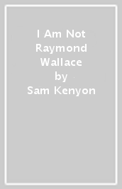 I Am Not Raymond Wallace