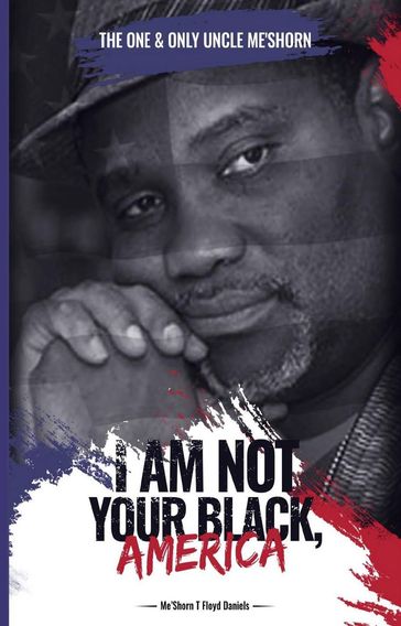 "I Am Not Your Black, America!" - MeShorn T. Floyd-Daniels