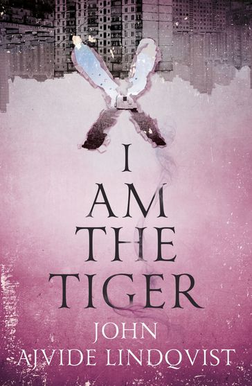 I Am the Tiger - John Ajvide Lindqvist