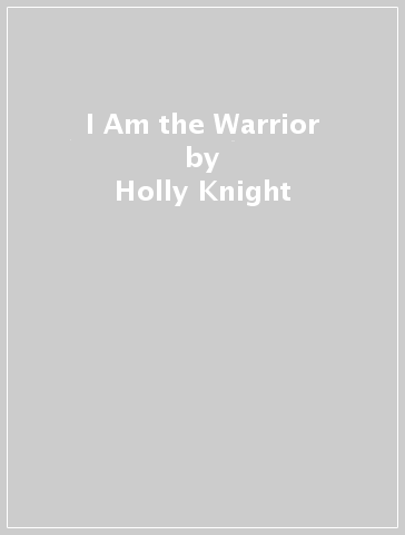 I Am the Warrior - Holly Knight