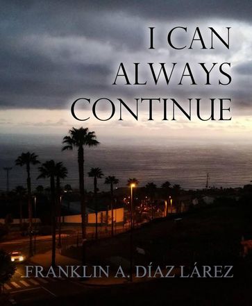 I Can Always Continue - Franklin A. Díaz Lárez