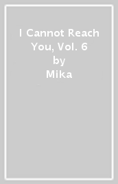 I Cannot Reach You, Vol. 6