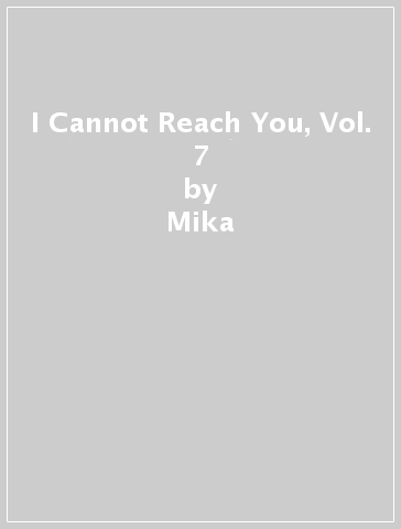 I Cannot Reach You, Vol. 7 - Mika