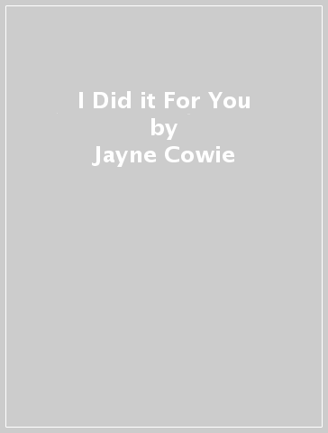 I Did it For You - Jayne Cowie