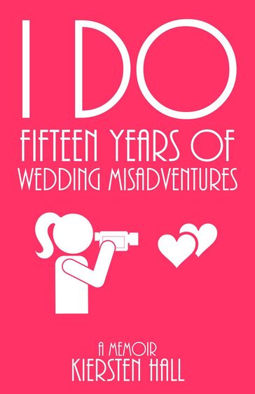 "I Do" Fifteen Years of Wedding Misadventures - Kiersten Hall