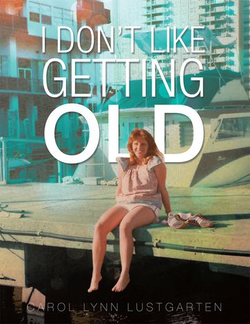 I Don'T Like Getting Old - Carol Lynn Lustgarten