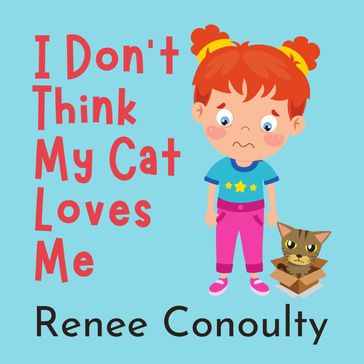 I Don't Think My Cat Loves Me - Renee Conoulty