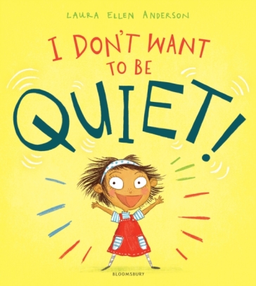 I Don't Want to Be Quiet! - Laura Ellen Anderson
