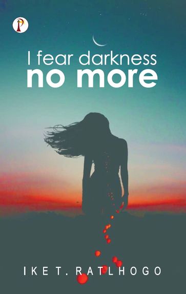 I Fear Darkness No More - IKE T. RATLHOGO