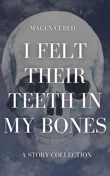 I Felt Their Teeth In My Bones - Magen Cubed