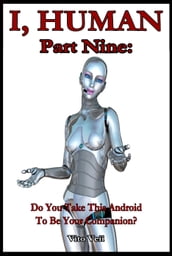I, Human Part Nine: Do You Take This Android To Be Your Companion?