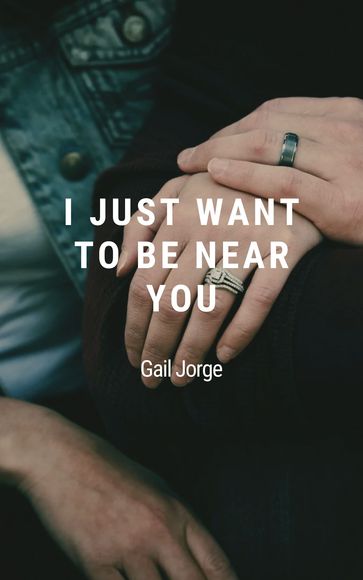 I Just Want To Be Near You - GAIL JORGE