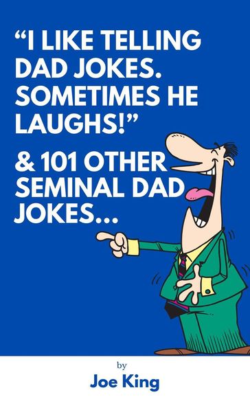 "I Like Telling Dad Jokes. Sometimes He Laughs!" & 101 Other Seminal Dad Jokes - Joe King