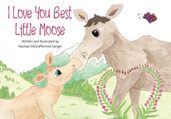 I Love You Best Little Moose