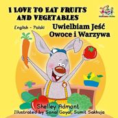 I Love to Eat Fruits and Vegetables Uwielbiam Jes Owoce i Warzywa (English Polish Bilingual)