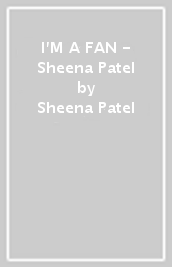 I M A FAN - Sheena Patel