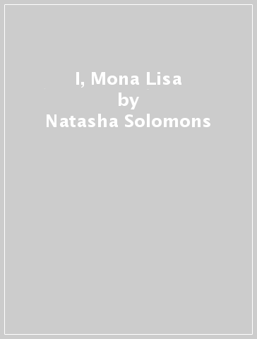 I, Mona Lisa - Natasha Solomons