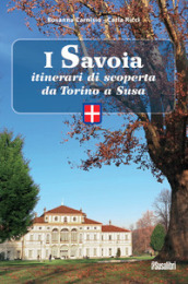 I Savoia. Itinerari di scoperta da Torino a Susa