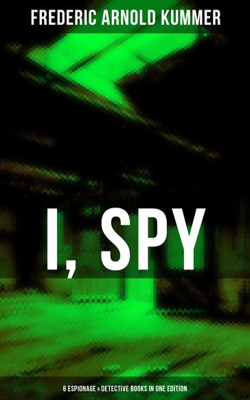 I, Spy - 6 Espionage & Detective Books in One Edition - Frederic Arnold Kummer