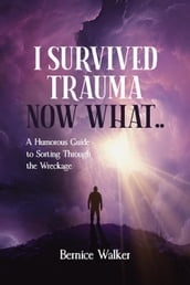 I Survived Trauma Now What..