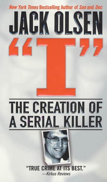 I: The Creation of a Serial Killer - Jack Olsen