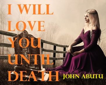 I WILL LOVE YOU UNTIL DEATH - John Abutu