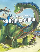 I Want to Be a Brachiosaurus