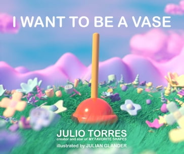 I Want to Be a Vase - JULIO TORRES