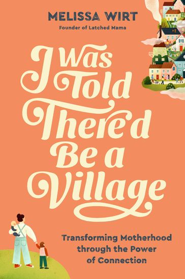 I Was Told There'd Be a Village - Melissa Wirt