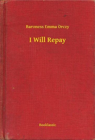I Will Repay - Baroness Emma Orczy