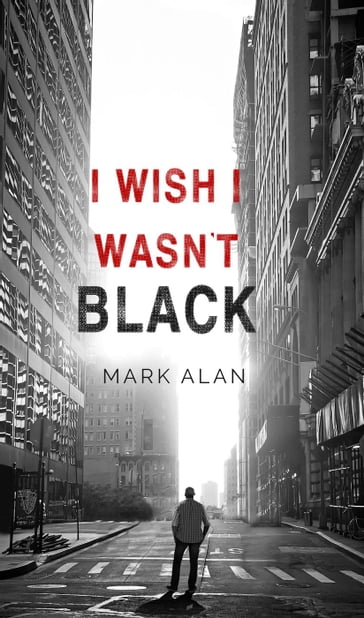 I Wish I Wasn't Black - Mark Alan
