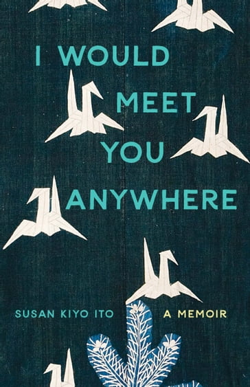 I Would Meet You Anywhere - Susan Kiyo Ito