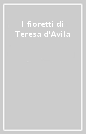 I fioretti di Teresa d Avila