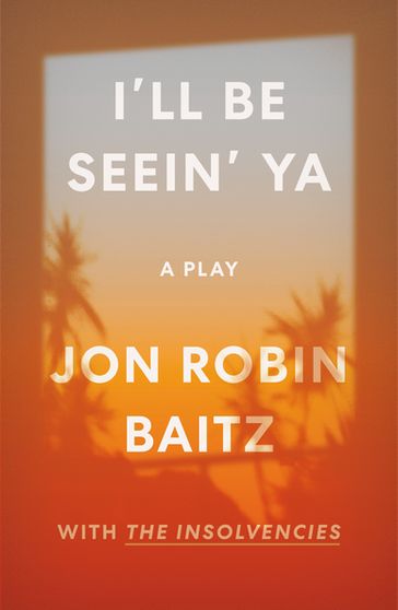 I'll Be Seein' Ya: A Play - Jon Robin Baitz