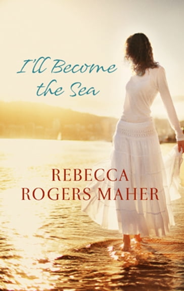 I'll Become the Sea - Rebecca Rogers Maher