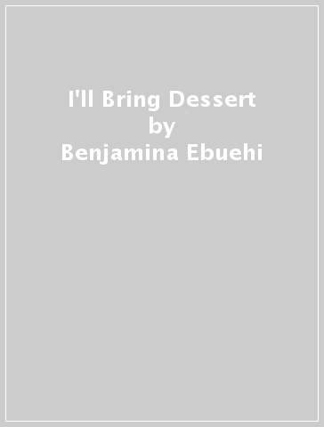 I'll Bring Dessert - Benjamina Ebuehi