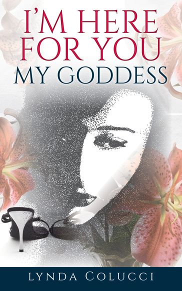 I'm Here for You My Goddess - Lynda Colucci