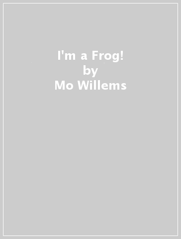 I'm a Frog! - Mo Willems