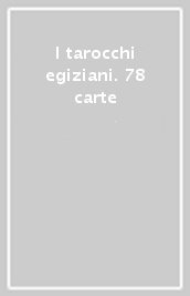 I tarocchi egiziani. 78 carte