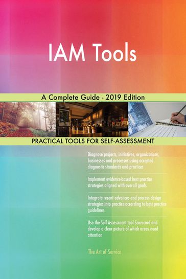 IAM Tools A Complete Guide - 2019 Edition - Gerardus Blokdyk