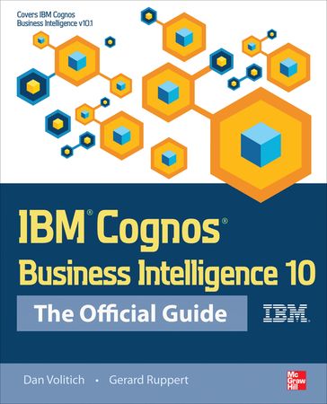 IBM Cognos Business Intelligence 10: The Official Guide - Dan Volitich - Gerard Ruppert