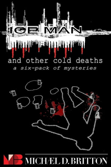 ICE MAN and Other Cold Deaths: a Six-Pack of Mysteries - Michael D. Britton