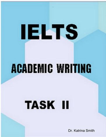 IELTS-Academic Writing: Task II - Dr. Katrina Smith
