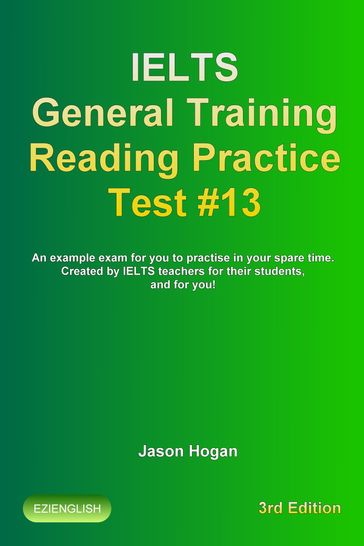 IELTS General Training Reading Practice Test #13. An Example Exam for You to Practise in Your Spare Time. Created by IELTS Teachers for their students, and for you! - Jason Hogan
