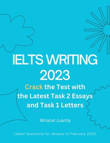 IELTS Writing 2023: Crack the Test with the Latest Task 2 Essays and Task 1 Letters - Miracel Juanta